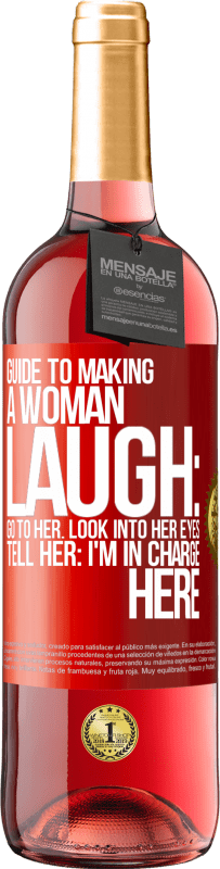 29,95 € Free Shipping | Rosé Wine ROSÉ Edition Guide to making a woman laugh: Go to her. Look into her eyes. Tell him: I'm in charge here Red Label. Customizable label Young wine Harvest 2024 Tempranillo