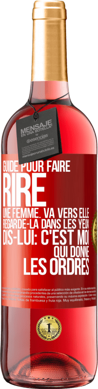 29,95 € Envoi gratuit | Vin rosé Édition ROSÉ Guide pour faire rire une femme: va vers elle. Regarde-la dans les yeux. Dis-lui: c'est moi qui donne les ordres Étiquette Rouge. Étiquette personnalisable Vin jeune Récolte 2024 Tempranillo