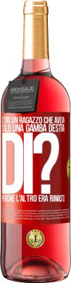 29,95 € Spedizione Gratuita | Vino rosato Edizione ROSÉ C'era un ragazzo che aveva solo una gamba destra. Di? Perché l'altro era rimasto Etichetta Rossa. Etichetta personalizzabile Vino giovane Raccogliere 2024 Tempranillo