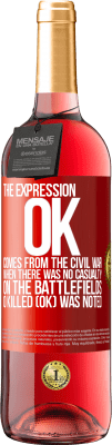 29,95 € Free Shipping | Rosé Wine ROSÉ Edition The expression OK comes from the Civil War, when there was no casualty on the battlefields, 0 Killed (OK) was noted Red Label. Customizable label Young wine Harvest 2024 Tempranillo