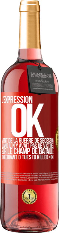 29,95 € Envoi gratuit | Vin rosé Édition ROSÉ L'expression OK vient de la Guerre de Sécession, quand il n'y avait pas de victimes sur le champ de bataille on écrivait 0 tués Étiquette Rouge. Étiquette personnalisable Vin jeune Récolte 2023 Tempranillo