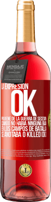 29,95 € Envío gratis | Vino Rosado Edición ROSÉ La expresión OK proviene de la Guerra de Secesión, cuando no había ninguna baja en los campos de batalla se anotaba 0 Killed Etiqueta Roja. Etiqueta personalizable Vino joven Cosecha 2024 Tempranillo