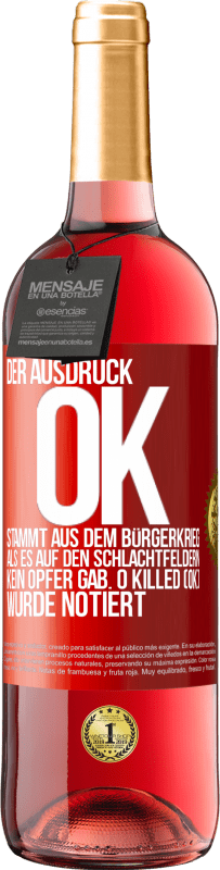 29,95 € Kostenloser Versand | Roséwein ROSÉ Ausgabe Der Ausdruck OK stammt aus dem Bürgerkrieg, als es auf den Schlachtfeldern kein Opfer gab. 0 Killed (OK) wurde notiert Rote Markierung. Anpassbares Etikett Junger Wein Ernte 2023 Tempranillo