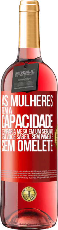 29,95 € Envio grátis | Vinho rosé Edição ROSÉ As mulheres têm a capacidade de virar a mesa em um segundo. Sem você saber, sem panela e sem omelete Etiqueta Vermelha. Etiqueta personalizável Vinho jovem Colheita 2024 Tempranillo