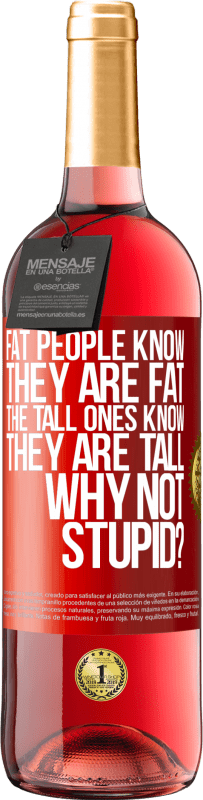 29,95 € Free Shipping | Rosé Wine ROSÉ Edition Fat people know they are fat. The tall ones know they are tall. Why not stupid? Red Label. Customizable label Young wine Harvest 2024 Tempranillo