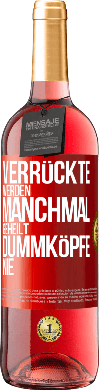 29,95 € Kostenloser Versand | Roséwein ROSÉ Ausgabe Verrückte werden manchmal geheilt, Dummköpfe nie Rote Markierung. Anpassbares Etikett Junger Wein Ernte 2024 Tempranillo