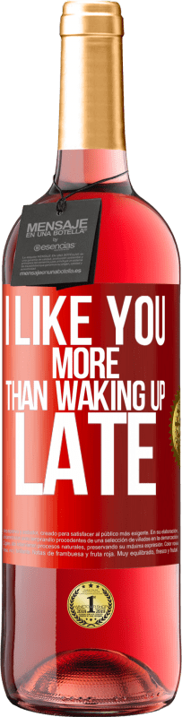 29,95 € Free Shipping | Rosé Wine ROSÉ Edition I like you more than waking up late Red Label. Customizable label Young wine Harvest 2023 Tempranillo