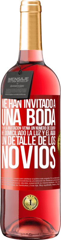 29,95 € Envío gratis | Vino Rosado Edición ROSÉ Me han invitado a una boda y en la invitación venía un número de cuenta. He domiciliado la luz y el agua. Un detalle de los Etiqueta Roja. Etiqueta personalizable Vino joven Cosecha 2023 Tempranillo