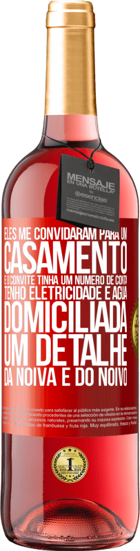 29,95 € Envio grátis | Vinho rosé Edição ROSÉ Eles me convidaram para um casamento e o convite tinha um número de conta. Tenho eletricidade e água domiciliada. Um detalhe Etiqueta Vermelha. Etiqueta personalizável Vinho jovem Colheita 2023 Tempranillo