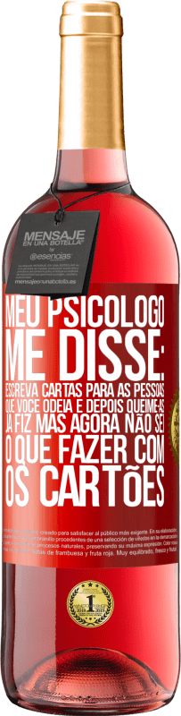 29,95 € Envio grátis | Vinho rosé Edição ROSÉ Meu psicólogo me disse: escreva cartas para as pessoas que você odeia e depois queime-as. Já fiz, mas agora não sei o que Etiqueta Vermelha. Etiqueta personalizável Vinho jovem Colheita 2024 Tempranillo