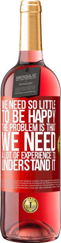 29,95 € Free Shipping | Rosé Wine ROSÉ Edition We need so little to be happy ... The problem is that we need a lot of experience to understand it Red Label. Customizable label Young wine Harvest 2025 Tempranillo