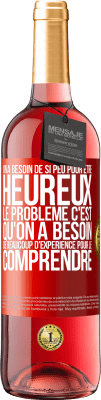 29,95 € Envoi gratuit | Vin rosé Édition ROSÉ On a besoin de si peu pour être heureux ... Le problème c'est qu'on a besoin de beaucoup d'expérience pour le comprendre Étiquette Rouge. Étiquette personnalisable Vin jeune Récolte 2025 Tempranillo