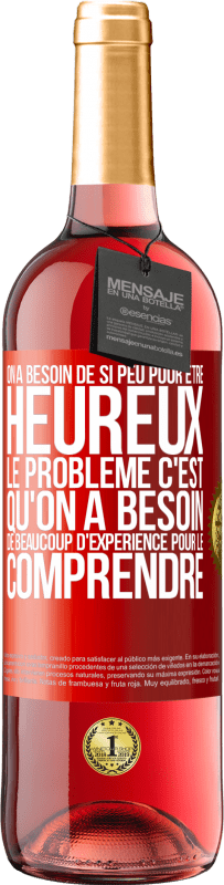 29,95 € Envoi gratuit | Vin rosé Édition ROSÉ On a besoin de si peu pour être heureux ... Le problème c'est qu'on a besoin de beaucoup d'expérience pour le comprendre Étiquette Rouge. Étiquette personnalisable Vin jeune Récolte 2024 Tempranillo