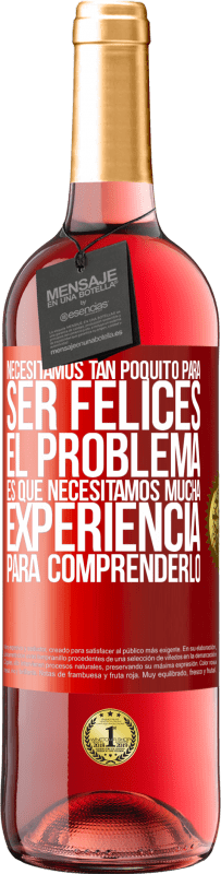 29,95 € Envío gratis | Vino Rosado Edición ROSÉ Necesitamos tan poquito para ser felices... El problema es que necesitamos mucha experiencia para comprenderlo Etiqueta Roja. Etiqueta personalizable Vino joven Cosecha 2024 Tempranillo