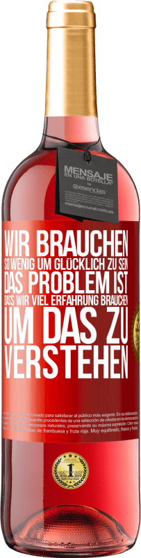 29,95 € Kostenloser Versand | Roséwein ROSÉ Ausgabe Wir brauchen so wenig, um glücklich zu sein ... Das Problem ist, dass wir viel Erfahrung brauchen, um das zu verstehen Rote Markierung. Anpassbares Etikett Junger Wein Ernte 2024 Tempranillo