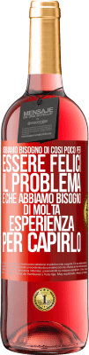 29,95 € Spedizione Gratuita | Vino rosato Edizione ROSÉ Abbiamo bisogno di così poco per essere felici ... Il problema è che abbiamo bisogno di molta esperienza per capirlo Etichetta Rossa. Etichetta personalizzabile Vino giovane Raccogliere 2023 Tempranillo