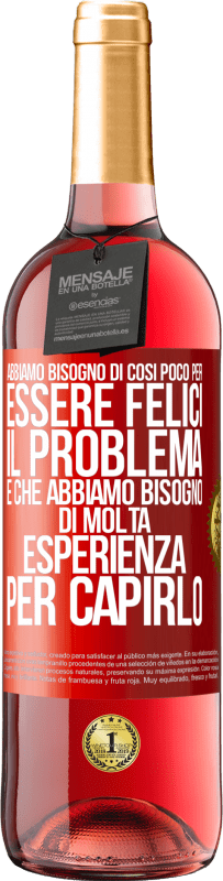 29,95 € Spedizione Gratuita | Vino rosato Edizione ROSÉ Abbiamo bisogno di così poco per essere felici ... Il problema è che abbiamo bisogno di molta esperienza per capirlo Etichetta Rossa. Etichetta personalizzabile Vino giovane Raccogliere 2023 Tempranillo