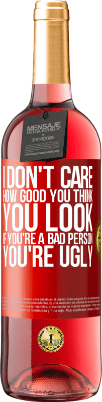 29,95 € Free Shipping | Rosé Wine ROSÉ Edition I don't care how good you think you look, if you're a bad person ... you're ugly Red Label. Customizable label Young wine Harvest 2023 Tempranillo