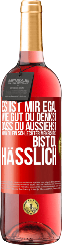 29,95 € Kostenloser Versand | Roséwein ROSÉ Ausgabe Es ist mir egal, wie gut du denkst, dass du aussiehst, wenn du ein schlechter Mensch bist ... bist du hässlich Rote Markierung. Anpassbares Etikett Junger Wein Ernte 2023 Tempranillo