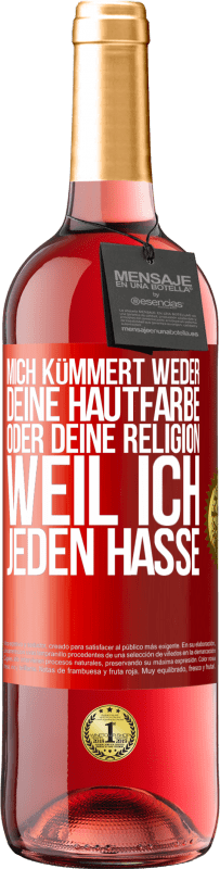 29,95 € Kostenloser Versand | Roséwein ROSÉ Ausgabe Mich kümmert weder deine Hautfarbe oder deine Religion, weil ich jeden hasse Rote Markierung. Anpassbares Etikett Junger Wein Ernte 2023 Tempranillo