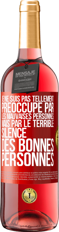 29,95 € Envoi gratuit | Vin rosé Édition ROSÉ Je ne suis pas tellement préoccupé par les mauvaises personnes, mais par le terrible silence des bonnes personnes Étiquette Rouge. Étiquette personnalisable Vin jeune Récolte 2023 Tempranillo