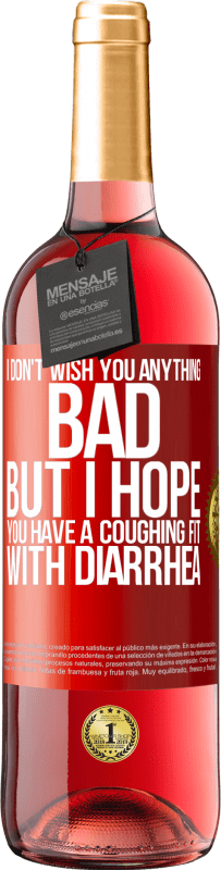 29,95 € Free Shipping | Rosé Wine ROSÉ Edition I don't wish you anything bad, but I hope you have a coughing fit with diarrhea Red Label. Customizable label Young wine Harvest 2024 Tempranillo