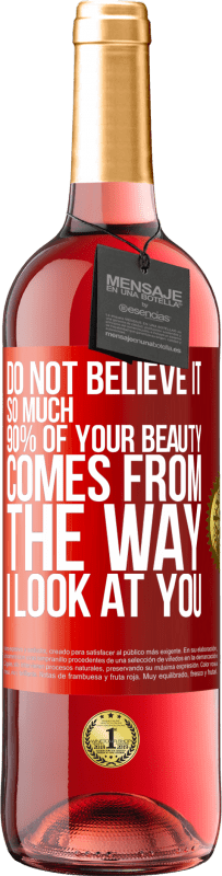 29,95 € Free Shipping | Rosé Wine ROSÉ Edition Do not believe it so much. 90% of your beauty comes from the way I look at you Red Label. Customizable label Young wine Harvest 2023 Tempranillo