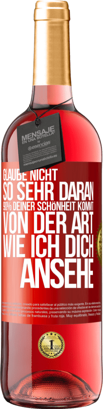 29,95 € Kostenloser Versand | Roséwein ROSÉ Ausgabe Glaube nicht so sehr daran. 90% deiner Schönheit kommt von der Art, wie ich dich ansehe Rote Markierung. Anpassbares Etikett Junger Wein Ernte 2023 Tempranillo