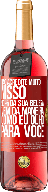 29,95 € Envio grátis | Vinho rosé Edição ROSÉ Não acredite muito nisso. 90% da sua beleza vem da maneira como eu olho para você Etiqueta Vermelha. Etiqueta personalizável Vinho jovem Colheita 2023 Tempranillo