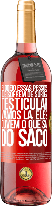 29,95 € Envio grátis | Vinho rosé Edição ROSÉ Eu odeio essas pessoas que sofrem de surdez testicular ... vamos lá, eles ouvem o que sai do saco Etiqueta Vermelha. Etiqueta personalizável Vinho jovem Colheita 2023 Tempranillo