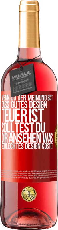 29,95 € Kostenloser Versand | Roséwein ROSÉ Ausgabe Wenn du der Meinung bist, dass gutes Design teuer ist, solltest du dir ansehen, was schlechtes Design kostet Rote Markierung. Anpassbares Etikett Junger Wein Ernte 2023 Tempranillo