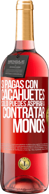 29,95 € Envío gratis | Vino Rosado Edición ROSÉ Si pagas con cacahuetes, sólo puedes aspirar a contratar monos Etiqueta Roja. Etiqueta personalizable Vino joven Cosecha 2025 Tempranillo