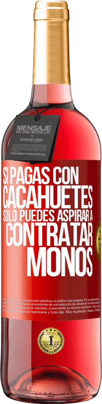 29,95 € Envío gratis | Vino Rosado Edición ROSÉ Si pagas con cacahuetes, sólo puedes aspirar a contratar monos Etiqueta Roja. Etiqueta personalizable Vino joven Cosecha 2023 Tempranillo