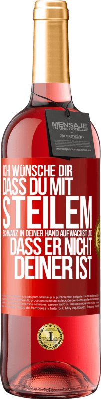 29,95 € Kostenloser Versand | Roséwein ROSÉ Ausgabe Ich wünsche Dir, dass du mit steilem Schwanz in Deiner Hand aufwachst und dass er nicht deiner ist Rote Markierung. Anpassbares Etikett Junger Wein Ernte 2024 Tempranillo