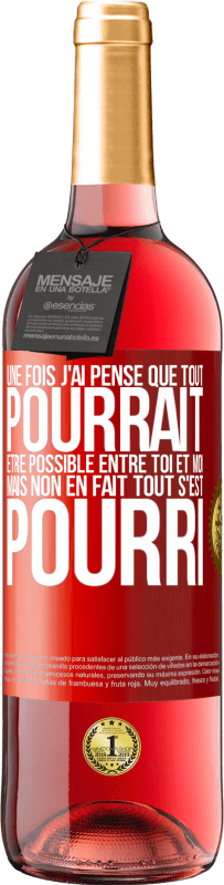 29,95 € Envoi gratuit | Vin rosé Édition ROSÉ Une fois j'ai pensé que tout pourrait être possible entre toi et moi. Mais, non, en fait tout s'est pourri Étiquette Rouge. Étiquette personnalisable Vin jeune Récolte 2025 Tempranillo