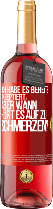 29,95 € Kostenloser Versand | Roséwein ROSÉ Ausgabe Ich habe es bereits akzeptiert, aber wann hört es auf zu schmerzen? Rote Markierung. Anpassbares Etikett Junger Wein Ernte 2023 Tempranillo