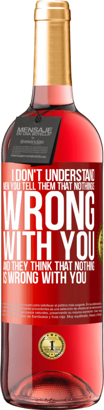 29,95 € Free Shipping | Rosé Wine ROSÉ Edition I don't understand men. You tell them that nothing is wrong with you and they think that nothing is wrong with you Red Label. Customizable label Young wine Harvest 2023 Tempranillo