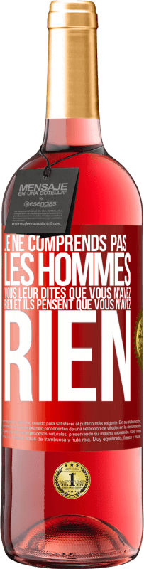 29,95 € Envoi gratuit | Vin rosé Édition ROSÉ Je ne comprends pas les hommes. Vous leur dites que vous n'avez rien et ils pensent que vous n'avez rien Étiquette Rouge. Étiquette personnalisable Vin jeune Récolte 2024 Tempranillo