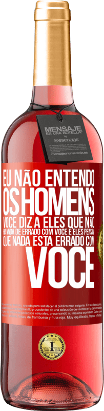 29,95 € Envio grátis | Vinho rosé Edição ROSÉ Eu não entendo os homens. Você diz a eles que não há nada de errado com você e eles pensam que nada está errado com você Etiqueta Vermelha. Etiqueta personalizável Vinho jovem Colheita 2024 Tempranillo