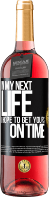 29,95 € Free Shipping | Rosé Wine ROSÉ Edition In my next life, I hope to get yours on time Black Label. Customizable label Young wine Harvest 2025 Tempranillo