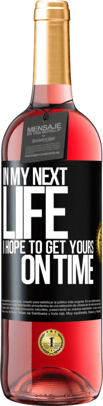 29,95 € Free Shipping | Rosé Wine ROSÉ Edition In my next life, I hope to get yours on time Black Label. Customizable label Young wine Harvest 2024 Tempranillo