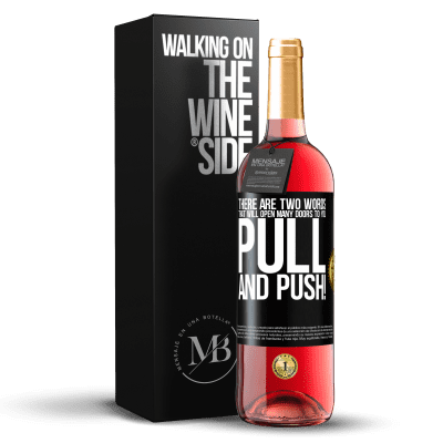 «There are two words that will open many doors to you Pull and Push!» ROSÉ Edition
