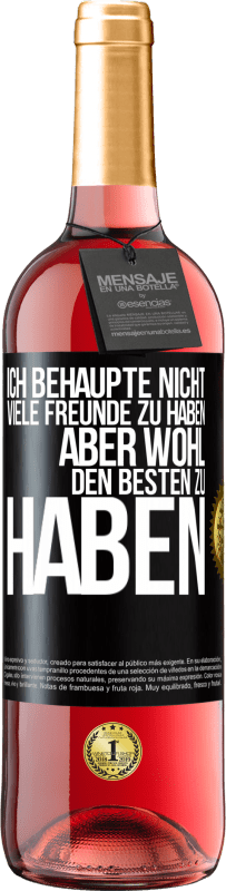 29,95 € Kostenloser Versand | Roséwein ROSÉ Ausgabe Ich behaupte nicht, viele Freunde zu haben, aber wohl, den Besten zu haben Schwarzes Etikett. Anpassbares Etikett Junger Wein Ernte 2025 Tempranillo