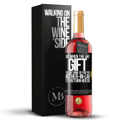 «Like when the only gift you can think of for your mother-in-law is to return her son» ROSÉ Edition