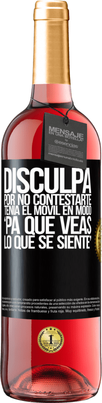 29,95 € Free Shipping | Rosé Wine ROSÉ Edition Disculpa por no contestarte. Tenía el móvil en modo pa' que veas lo que se siente Black Label. Customizable label Young wine Harvest 2024 Tempranillo