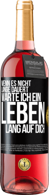 29,95 € Kostenloser Versand | Roséwein ROSÉ Ausgabe Wenn es nicht lange dauert, warte ich ein Leben lang auf dich Schwarzes Etikett. Anpassbares Etikett Junger Wein Ernte 2024 Tempranillo