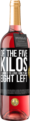 29,95 € Free Shipping | Rosé Wine ROSÉ Edition Of the five kilos I planned to lose, I only have eight left Black Label. Customizable label Young wine Harvest 2023 Tempranillo