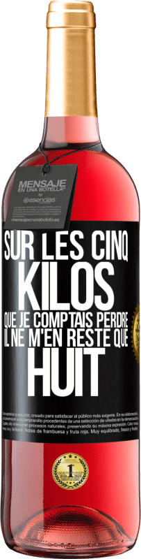 29,95 € Envoi gratuit | Vin rosé Édition ROSÉ Sur les cinq kilos que je comptais perdre, il ne m'en reste que huit Étiquette Noire. Étiquette personnalisable Vin jeune Récolte 2024 Tempranillo