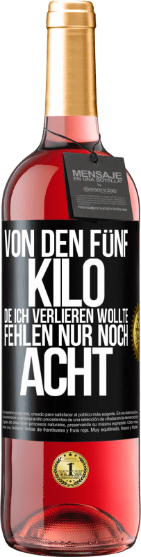 29,95 € Kostenloser Versand | Roséwein ROSÉ Ausgabe Von den fünf Kilo, die ich verlieren wollte, fehlen nur noch acht Schwarzes Etikett. Anpassbares Etikett Junger Wein Ernte 2024 Tempranillo