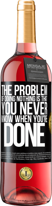 29,95 € Free Shipping | Rosé Wine ROSÉ Edition The problem of doing nothing is that you never know when you're done Black Label. Customizable label Young wine Harvest 2023 Tempranillo